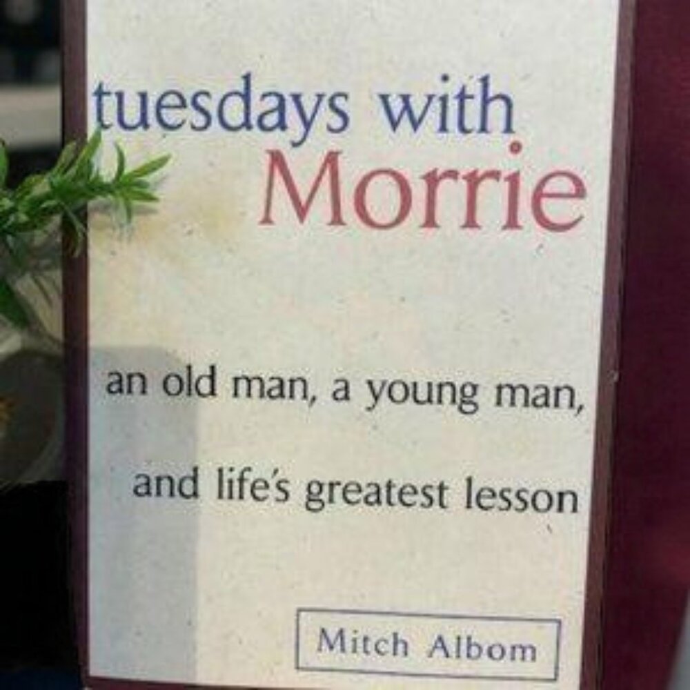 Tuesdays with Morrie: An Old Man, a Young Man, and Life's Greatest Lesson